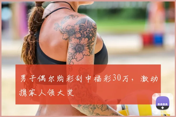 男子偶尔购彩刮中福彩30万,激动携家人领大奖