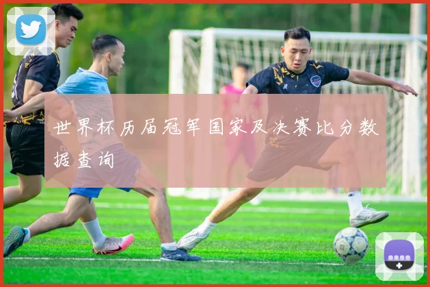 世界杯历届冠军国家及决赛比分数据查询