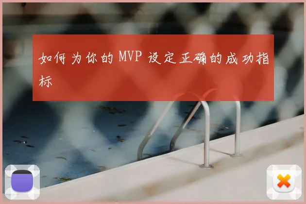 如何为你的 MVP 设定正确的成功指标
