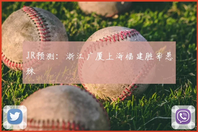 JR预测：浙江广厦上海福建胜率悬殊