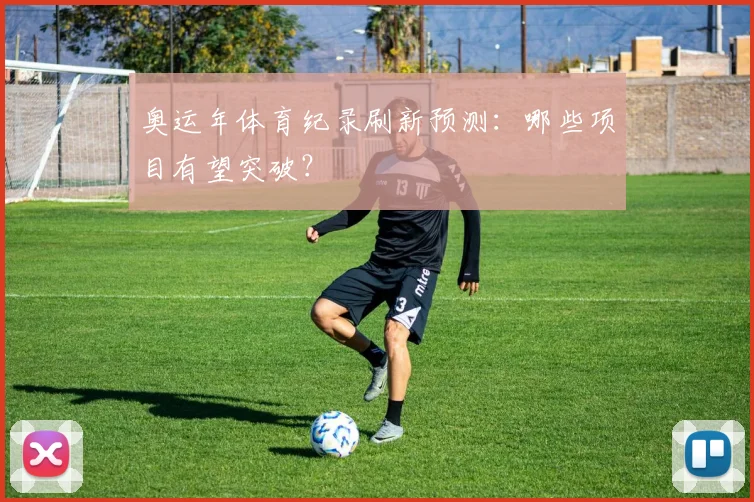 奥运年体育纪录刷新预测:哪些项目有望突破?